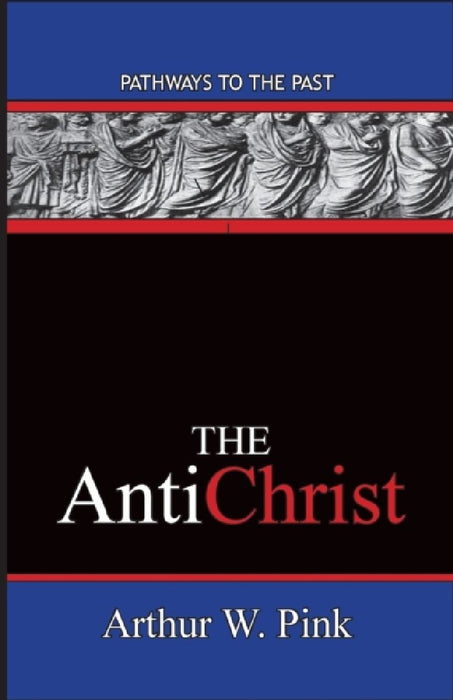 The AntiChrist: Pathways To The Past by Arthur W. Pink