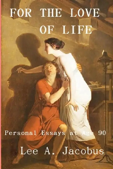 For the Love of Life: Personal Essays at Age 90 by Lee a. Jacobus