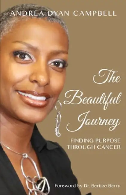 The Beautiful Journey: Finding Purpose Through Cancer by Andrea Dyan Campbell