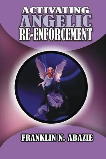 Activating Angelic Re-Enforcement: Angelic Help by Franklin N. Abazie