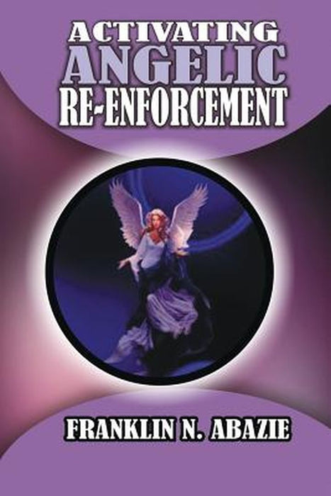 Activating Angelic Re-Enforcement: Angelic Help by Franklin N. Abazie