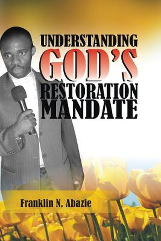 Understanding God's Restoration Mandate: Restoration by Franklin N. Abazie