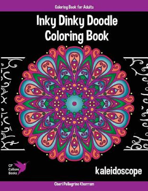 Inky Dinky Doodle Coloring Book - Kaleidoscope - Coloring Book for Adults & Kids!: Mandalas, Snowflakes, Flowers, and Star Designs by Cheri Pellegrino Khorram