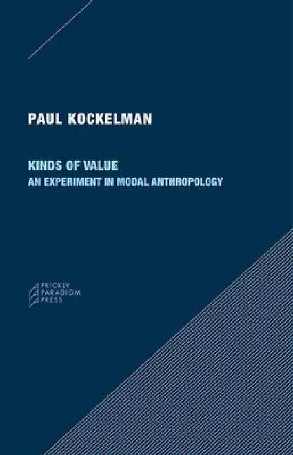 Kinds of Value: An Experiment in Modal Anthropology by Kockelman, Paul