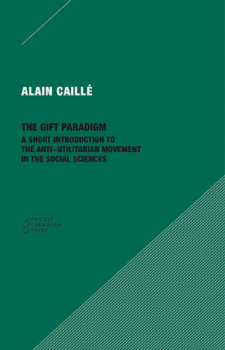 The Gift Paradigm: A Short Introduction to the Anti-Utilitarian Movement in the Social Sciences by Alain Caillé