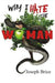 Why I Hate the Woman by Bcmg LLC