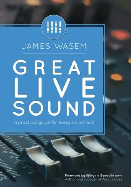 Great Live Sound: A practical guide for every sound tech by Björgvin Benediktsson