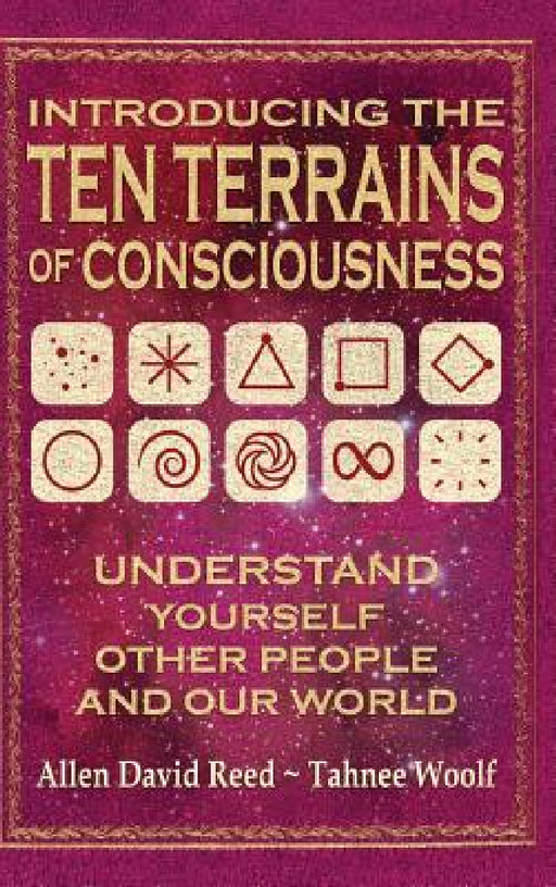 Introducing The Ten Terrains Of Consciousness: Understand Yourself, Other People, and Our World by Allen David Reed, Tahnee J. Woolf