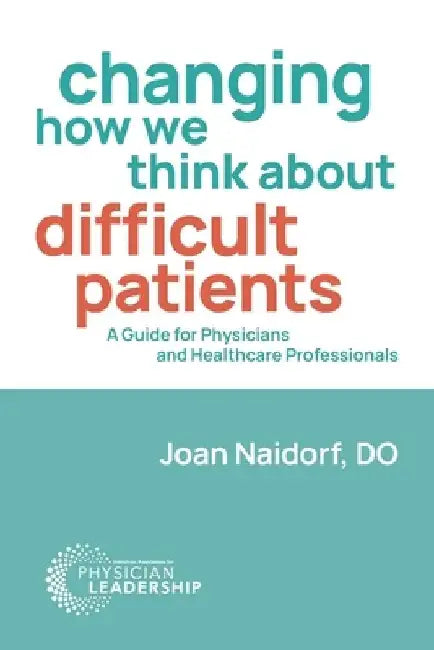 Changing How We Think about Difficult Patients: A Guide for Physicians and Healthcare Professionals by Joan Naidorf