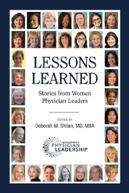 Lessons Learned: Stories from Women Physician Leaders by Deborah M. Shlian