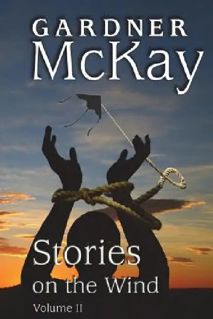 Stories on the Wind: Volume II: An Anthology of Short Stories by Gardner McKay