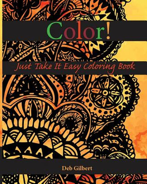 Color! Just Take It Easy Coloring Book by Deb Gilbert