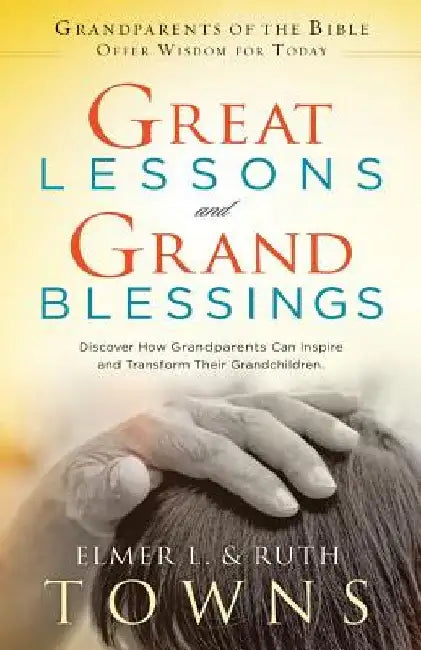 Great Lessons and Grand Blessings: Discover How Grandparents Can Inspire and Transform Their Grandchildren by Ruth Towns
