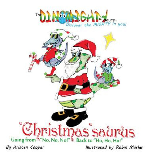 "Christmas"saurus: Going from "No, No, No!" Back to "Ho, Ho, Ho!" by Kristen Cooper, Robin Mosler