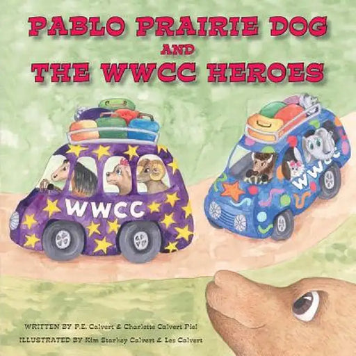 Pablo Prairie Dog and the Wwcc Heroes by P. E. Calvert