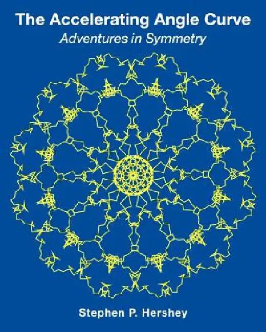 The Accelerating Angle Curve: Adventures in Symmetry by Stephen P. Hershey
