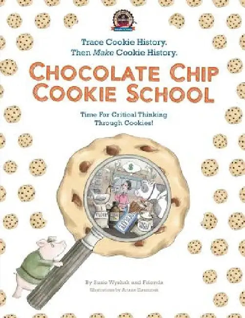 Chocolate Chip Cookie School: Learn Cookie History. Then MAKE Cookie History. by Ariane Elsammak