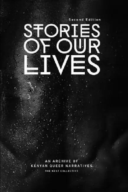 Stories of Our Lives: Second Edition: An Archive of Kenyan Queer Narratives by The Nest Collective