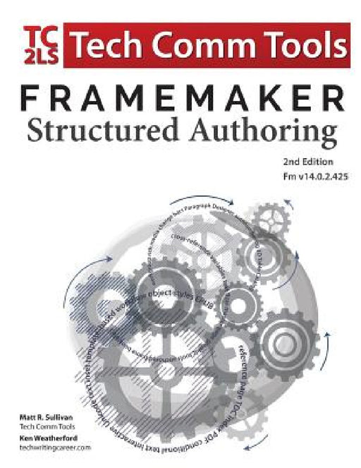 FrameMaker Structured Authoring Workbook (2017 Edition): Updated for FrameMaker 2017 Release, Second Edition by Matt R. Sullivan, Ken Weatherford