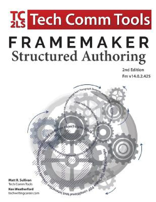 FrameMaker Structured Authoring Workbook (2017 Edition): Updated for FrameMaker 2017 Release, Second Edition by Matt R. Sullivan, Ken Weatherford