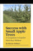 Success with Small Apple Trees: A Companion to the Webinar Espalier Made Easy by Mason Vollmer