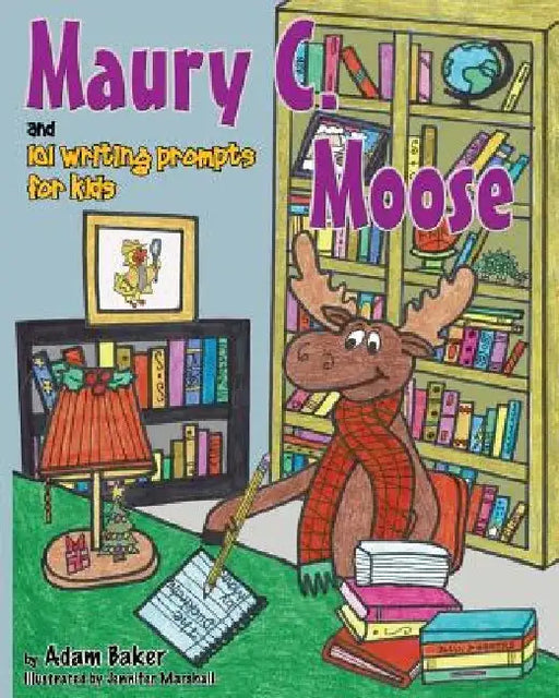 Maury C. Moose and 101 Writing Prompts for Kids by Adam Baker