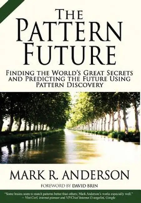 The Pattern Future: Finding the World's Great Secrets and Predicting the Future Using Pattern Discovery by Mark R. Anderson