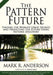 The Pattern Future: Finding the World's Great Secrets and Predicting the Future Using Pattern Discovery by Mark R. Anderson