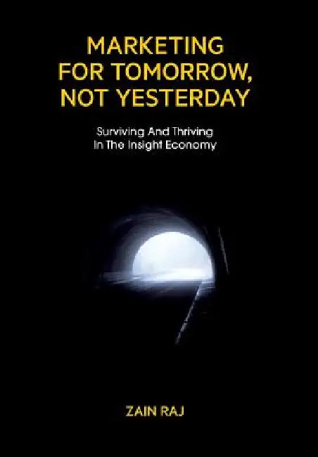 Marketing for Tomorrow, Not Yesterday by Zain Raj