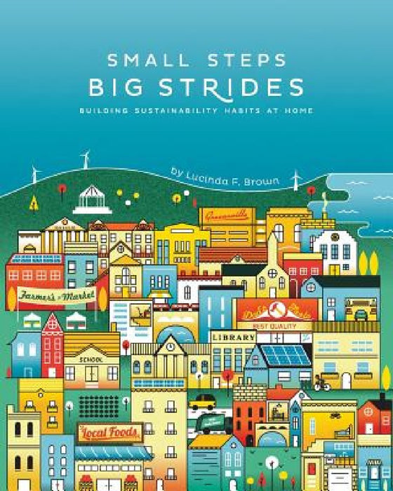 Small Steps, Big Strides: Building Sustainability Habits at Home by Lucinda F. Brown