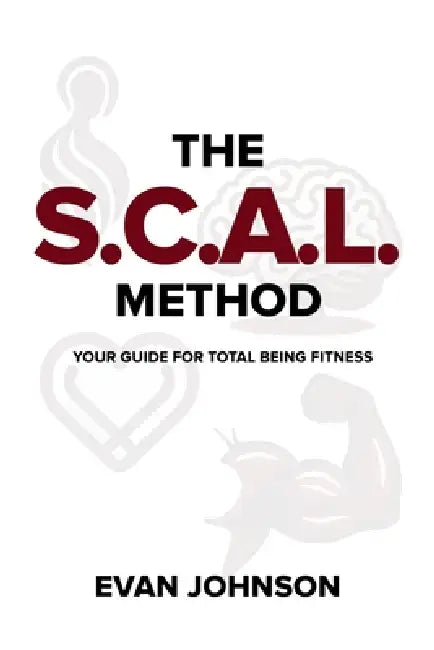 The SCAL Method: Your Guide for Total Being Fitness by Evan Johnson
