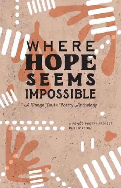 Where Hope Seems Impossible: A Pongo Youth Poetry Anthology by Pongo Poetry Project