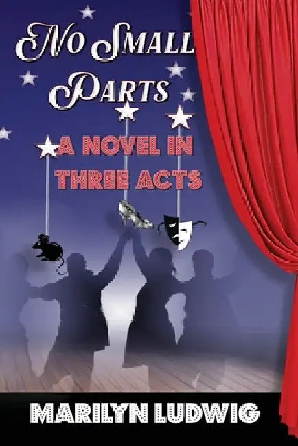 No Small Parts - A Novel in Three Acts by Marilyn Ludwig