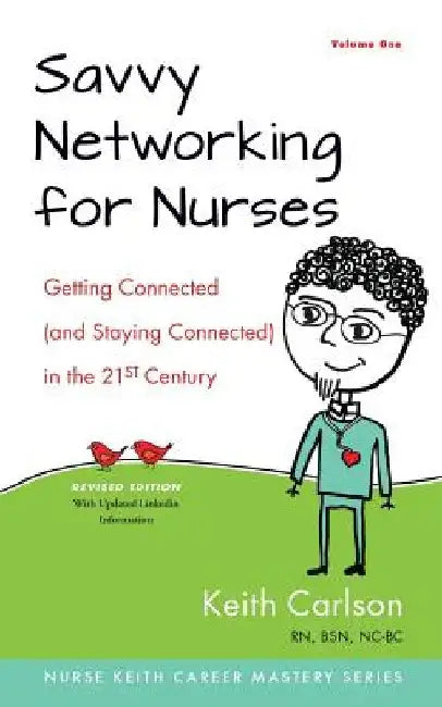 Savvy Networking For Nurses, Revised Edition: Getting Connected and Staying Connected in the 21st Century by Keith Carlson Rn