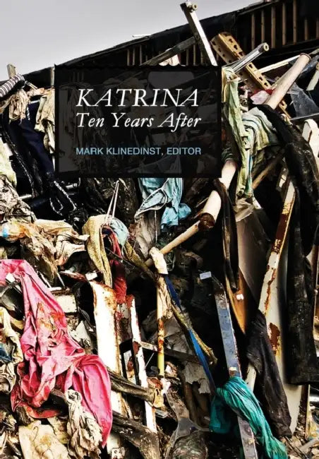 Katrina Ten Years After (New): The Rebuilding of New Orleans and the Mississippi Coast by Mark Klinedinst, Editor