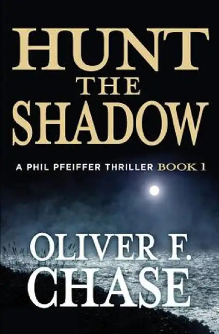 Hunt the Shadow: A Phil Pfeiffer Thriller by Oliver F. Chase