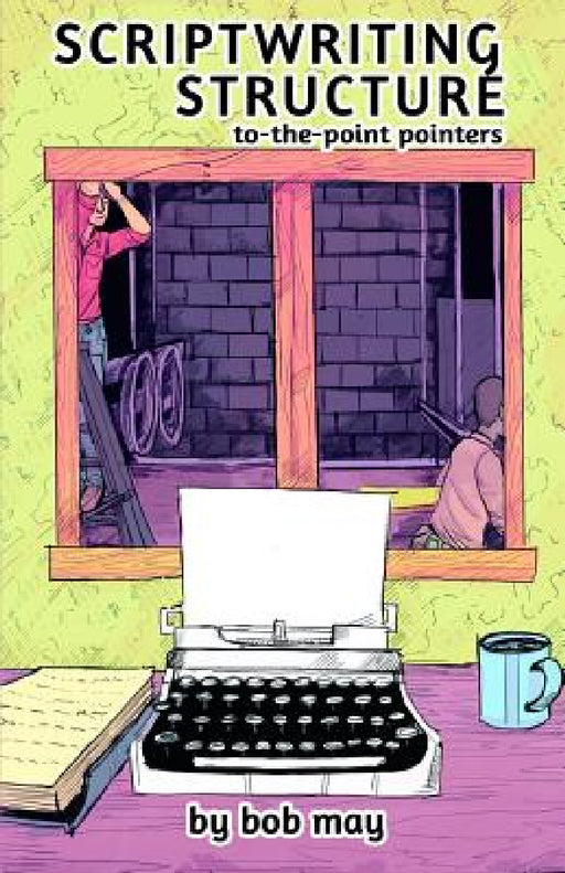 Scriptwriting Structure: To-the-Point Pointers by Bob May, D. A. Sarac, Gustav Carlson