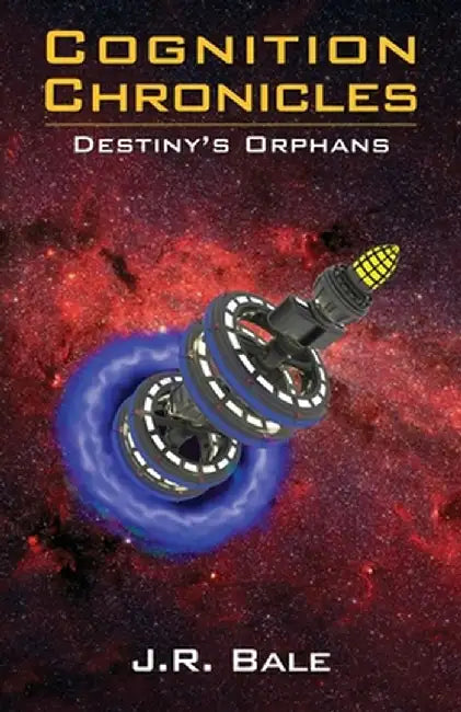 Cognition Chronicles: Destiny's Orphans by J. R. Bale