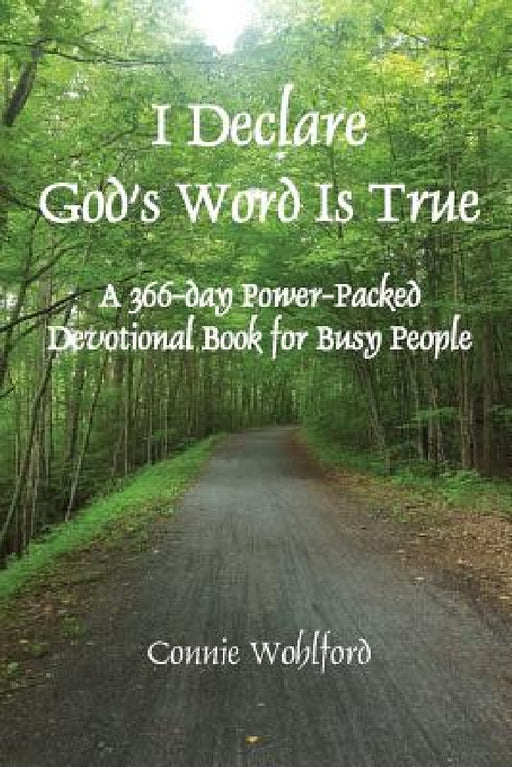 I Declare God's Word Is True: A 366-day Power-Packed Devotional Book for Busy People by Connie Wohlford