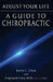 Adjust Your Life: A Guide to Chiropractic by Justin C. Chase