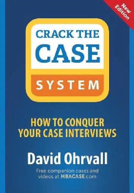 Crack the Case System: How to Conquer Your Case Interviews by David Ohrvall
