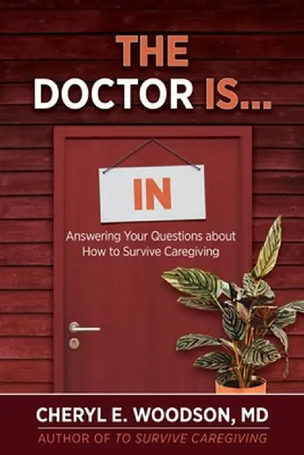 The Doctor is IN: Answering Your Questions About How To Survive Caregiving by Cheryl E. Woodson