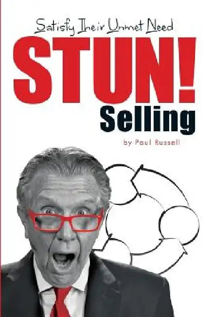 STUN! Selling: Satisfy Their Unmet Need by Alana Muller