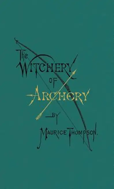 The Witchery of Archery by Maurice Thompson
