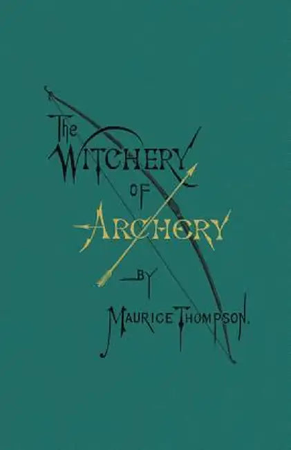 The Witchery of Archery by Maurice Thompson