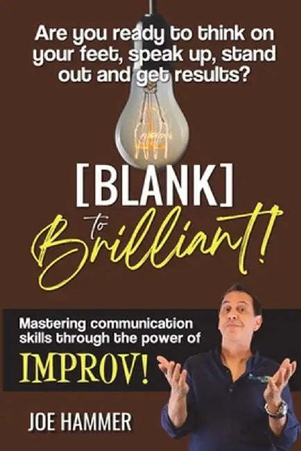 Blank to Brilliant - Mastering Communication Skills Through the Power of Improv by Joe Hammer