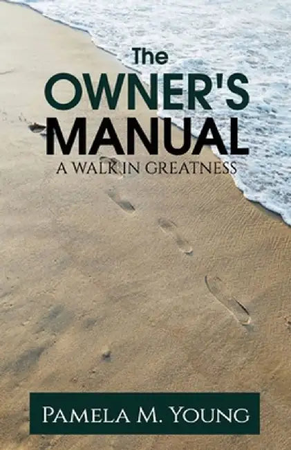 The Owner's Manual: A Walk in Greatness by Pamela Young
