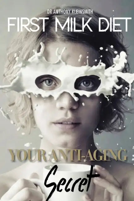 First Milk Diet: Your Anti-Aging Secret by Anthony Kleinsmith