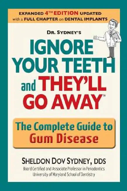 Ignore Your Teeth and They'll Go Away: The Complete Guide to Gum Disease by Sheldon Dov Sydney