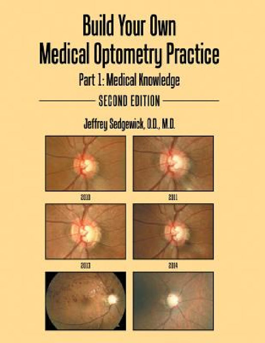Build Your Own Medical Optometry Practice: Part 1: Medical Knowledge Second Edition by O. D. Sedgewick